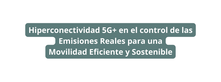 Hiperconectividad 5G en el control de las Emisiones Reales para una Movilidad Eficiente y Sostenible